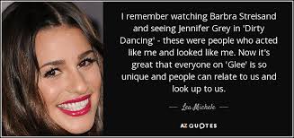 Quotes and sayings by barbra streisand on beauty, writing, books, learning, knowledge, trust, people, god, work, envy, family, arrogance, exercise, strength, change, belief etc. Lea Michele Quote I Remember Watching Barbra Streisand And Seeing Jennifer Grey In
