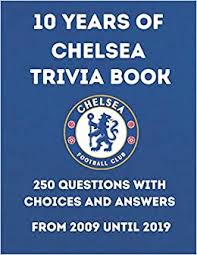 Among these were the spu. 10 Years Of Chelsea Trivia Book 250 Questions With Choices And Answers From 2009 Until 2019 Test Your Knowledge With 250 Fun And Challanging Quizzes About The Blues In The Last Decade