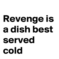 Revenge is a dish best served cold - Post by vaneives on Boldomatic