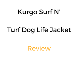 Kurgo Surf N Turf Dog Life Jacket Review Buyers Guide