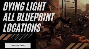 dying light all blueprint locations