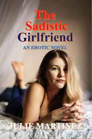 The Sadistic Girlfriend : An Erotic Novel by Julie Martinez | Goodreads