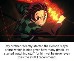 Demon slayer w polskich kinach : My Brother Recently Started The Demon Slayer Anime Which Is Nice Given How Many Times I Ve Started Watching Stuff For Him Yet He Never Even Tries The Stuff I Recommend Meme