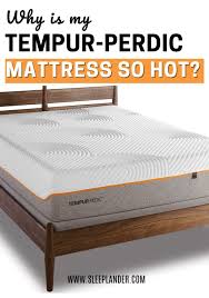 why is my tempur pedic mattress so hot