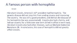 A person with hemophilia a, the most common type, lacks clotting factor 8, while a person with the discovery ushered in the modern treatment of hemophilia. Hemophilia By Rebecca Peterson Owen Comer Quaevon Anderson