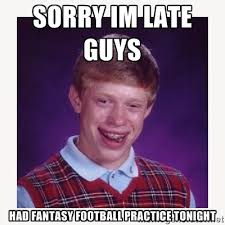 SORRY IM LATE GUYS HAD FANTASY FOOTBALL PRACTICE Tonight - nerdy ... via Relatably.com