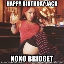 Find the newest midget birthday meme. Happy Birthday Jack Xoxo Bridget Bridget The Midget Meme Generator