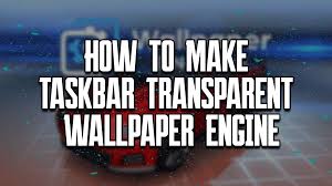 make taskbar transpa wallpaper engine