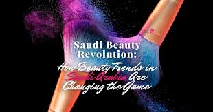 how beauty trends in saudi arabia are