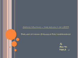 PPT - Sepoy Mutiny – the revolt of 1857 Prelude of Indian Struggle For  Independence PowerPoint Presentation - ID:2383684