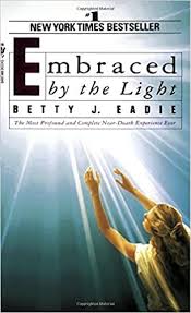 Embraced By The Light The Most Profound And Complete Near Death Experience Ever Betty J Eadie Curtis Taylor 9780553565911 Amazon Com Books