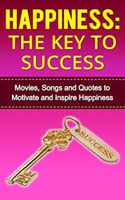 Do you put them to positive or negative use? Happiness The Key To Success Books On Happiness Self Help Movies Songs And Quotes To Motivate And Inspire Happiness How To Be Happy Kindle Edition By Hunter G Health Fitness Dieting