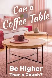 A Coffee Table Be Higher Than A Couch