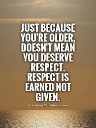Giving people like these respect is starting off an encounter, interaction, or relationship with a deficit. Quotes About Earned Respect Amazon Com Respect Is Not Ever Assigned It S Earned Linda Dogtrainingobedienceschool Com