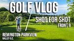GOLF VLOG - Shot for Shot | Remington Parkview Valley Golf Club ...