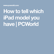 How To Tell Which Ipad Model You Have Pcworld Just Stuff Ipad