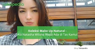koleksi makeup natural ala natasha wilona wajib ada di tas kamu tokopedia
