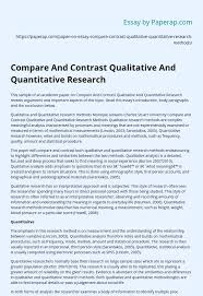 Abstract the purpose of this paper is to describe how a researcher may conduct a basic qualitative research. Compare And Contrast Qualitative And Quantitative Research Essay Example