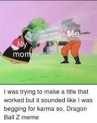 Just some light hearted comedy about dragon ball/z/gt. You Need To Show More Responsibility Mom Meme On Me Me