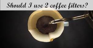Should I use 1 or 2 coffee filters?