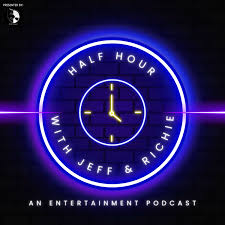 HALF HOUR with Jeff & Richie (An Entertainment Podcast)