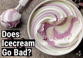 does ice cream go bad how long does it