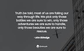 Enjoy the top 262 famous quotes, sayings and quotations by john eldredge. Truth Be Told Most Of Us Are Faking O John Eldredge Quotes Pub