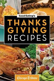 Tell us about your favorite thanksgiving recipes. Good Eating S Thanksgiving Recipes Traditional And Unique Holiday Recipes For Desserts Sides Turkey And More Kindle Edition By Chicago Tribune Staff Cookbooks Food Wine Kindle Ebooks Amazon Com