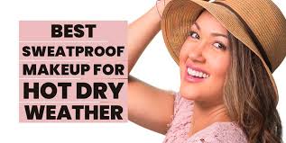 sweat proof makeup for hot dry weather