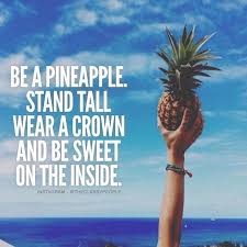 They stand tall, jut their chins out, call no one sir and can lick any man in the house.• Be A Pineapple Stand Tall Wear A Crown And Be Sweet On The Inside Best Quotes Life Bestquotes