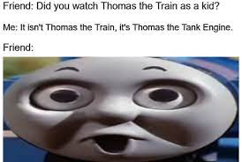 Share the best gifs now >>>. It S Not Thomas The Train Memes