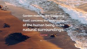 Many little quotes express the grand, bold hope and optimism so many gardeners feel. Russell Page Quote Garden Making Like Gardening Itself Concerns The Relationship Of The Human Being To
