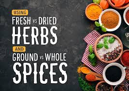 Fresh Vs Dried Herbs And Ground Vs Whole Spices