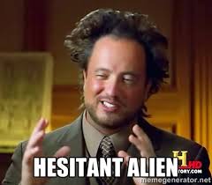 HESITANT ALIEN - Ancient Aliens | Meme Generator via Relatably.com