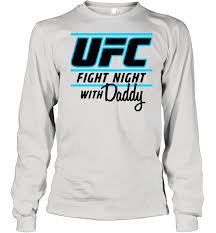 Available for ufc fight night: Ufc Fight Night With My Daddy Shirt Kingteeshop