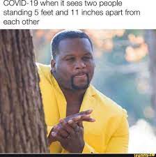 COVID-19 when It sees two people standing 5 feet and 11 inches apart from  each other - iFunny Brazil