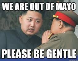 We are out of mayo please be gentle - Hungry Kim Jong Un - quickmeme via Relatably.com