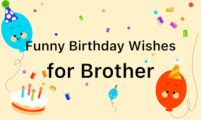 happy birthday brother funny wishes