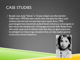 Descriptive     Case Study     She lived at the institution where she was being  studied for