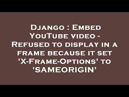 django embed you video refused