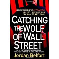 Jordan belfort books in order. Catching The Wolf Of Wall Street More Incredible True Stories Of Fortunes Schemes Parties And Prison By Jordan Belfort