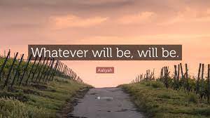 Aaliyah Quote: “Whatever will be, will be.”