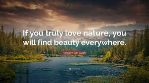 These you are beautiful quotes are meant to be shared with the one you love. Vincent Van Gogh Quote If You Truly Love Nature You Will Find Beauty Everywhere