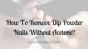 remove dip powder nails without acetone