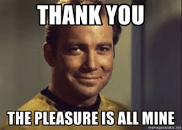 THANK YOU THE PLEASURE IS ALL MINE Memegeneratornet Thank You the Pleasure  Is All Mine - Kirks Pleasure 2  Meme Generator  Meme on MEME