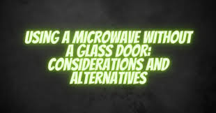 Using A Microwave Without A Glass Door