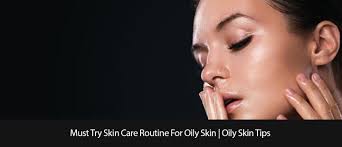must try skin care routine for oily