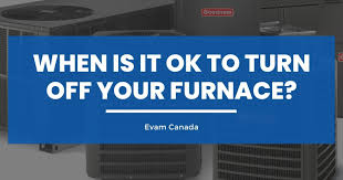 when is it ok to turn off your furnace