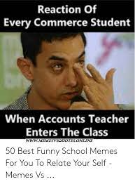 Very responsive and easy to work with. Reaction Of Every Commerce Student When Accounts Teacher Enters The Class Wwwmemesvvsquotesonline 50 Best Funny School Memes For You To Relate Your Self Memes Vs Funny Meme On Me Me