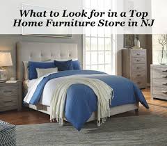 When looking for bedroom furniture stores in nj, take your time and only choose something you are comfortable with. Blog What To Look For In A Top Home Furniture Store In Nj
